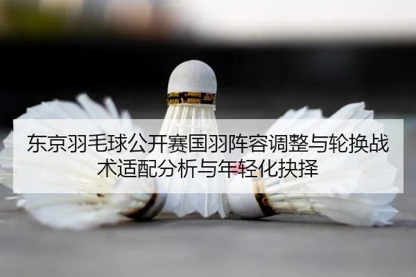 dong-jing-yu-mao-qiu-gong-kai-sai-guo-yu-zhen-rong-tiao-zheng-yu-lun-huan-zhan-shu-shi-pei-fen-xi-yu-nian-qing-hua-jue-2-851.jpg