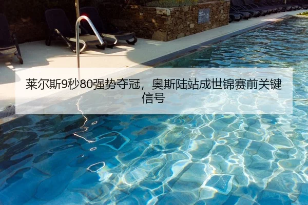 莱尔斯9秒80强势夺冠，奥斯陆站成世锦赛前关键信号