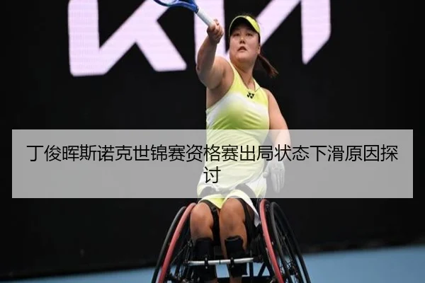 丁俊晖斯诺克世锦赛资格赛出局状态下滑原因探讨